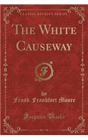 The White Causeway (Classic Reprint): (English)