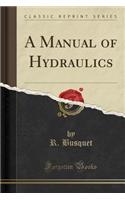 A Manual of Hydraulics (Classic Reprint)