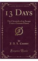 13 Days: The Chronicle of an Escape from a German Prison (Classic Reprint)