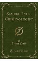 Samuel Lyle, Criminologist (Classic Reprint)