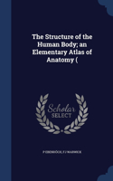 The Structure of the Human Body; an Elementary Atlas of Anatomy (