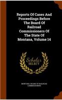 Reports of Cases and Proceedings Before the Board of Railroad Commissioners of the State of Montana, Volume 14