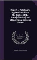 Report ... Relating to Aggressions Upon the Rights of the State [of Maine] and of Individual Citizens Thereof