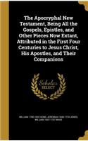 The Apocryphal New Testament, Being All the Gospels, Epistles, and Other Pieces Now Extant, Attributed in the First Four Centuries to Jesus Christ, His Apostles, and Their Companions