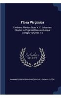 Flora Virginica: Exhibens Plantas Quas V. C. Johannes Clayton In Virginia Observavit Atque Collegit, Volumes 1-2