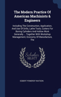 The Modern Practice Of American Machinists & Engineers: Including The Construction, Application, And Use Of Drills, Lathe Tools, Cutters For Boring Cylinders And Hollow Work Generally ... Together With Wo