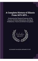 A Complete History of Illinois From 1673-1873 ...