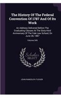 The History of the Federal Convention of 1787 and of Its Work