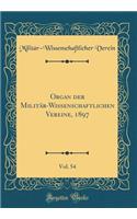 Organ Der MilitÃ¤r-Wissenschaftlichen Vereine, 1897, Vol. 54 (Classic Reprint)