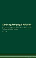 Reversing Pemphigus Naturally The Raw Vegan Plant-Based Detoxification & Regeneration Workbook for Healing Patients. Volume 2