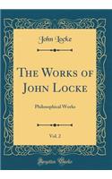 The Works of John Locke, Vol. 2: Philosophical Works (Classic Reprint)
