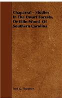 Chaparral - Studies in the Dwarf Forests, or Elfin-Wood of Southern Carolina
