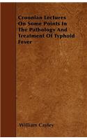 Croonian Lectures On Some Points In The Pathology And Treatment Of Typhoid Fever
