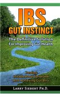 IBS Gut Instinct: The Definitive Solution For Improving Gut Health - Treating Irritable Bowel Syndrome And Achieving Gut Bliss