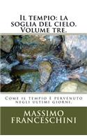 Il tempio: la soglia del cielo. Volume tre.: Come il tempio è pervenuto negli ultimi giorni.(Italian)