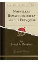 Nouvelles Remarques Sur La Langue FranÃ§oise (Classic Reprint)