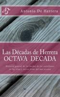 Las Decadas de Herrera.- Octava Decada: Historia General de Los Hechos de Los Castellanos En Las Islas y Tierra Firme del Mar Oceano