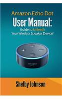 Amazon Echo Dot User Manual: Guide to Unleash your Wireless Speaker Device!