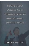 How To Master Adverbial Clause Patterns So You Can Hypnotize People Conversationally: (English)