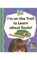 Im on the Trail to Learn about Scale!: (Science Made Simple - 24 Titles)