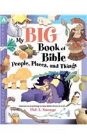 My Big Book of Bible People, Places, and Things: Almost Everything in the Bible from A to Z