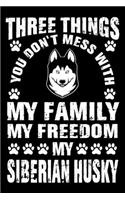 Three Things You Don't Mess With My Family My Freedom My Siberian Husky
