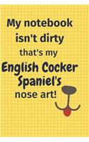 My Notebook Isn't Dirty That's my English Cocker Spaniel's Nose Art: For English Cocker Spaniel Dog Fans