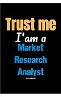 Trust Me I'm A Market Research Analyst Notebook - Market Research Analyst Funny Gift