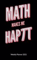 Math makes me happy. Weekly Planner 2021: Mathematics Journal and Notebook, Weekly Calendar 2021 6x9.