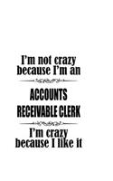 I'm Not Crazy Because I'm An Accounts Receivable Clerk I'm Crazy Because I like It