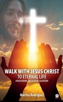 Walk With Jesus Christ To Eternal Life