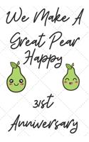 We Make A Great Pear Happy 31st Anniversary: Funny 31st we make a great pear happy anniversary Birthday Gift Journal / Notebook / Diary Quote (6 x 9 - 110 Blank Lined Pages)