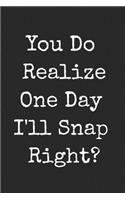 You Do Realize One Day I'll Snap Right: Funny Blank Lined Journal For Adults