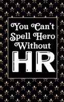 You Can't Spell Hero Without HR: Human Resources Inspirational Quotes Journal & Notebook Appreciation Gift For Journaling, Note Taking And Jotting Down Ideas