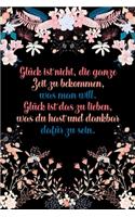 Glück ist nicht die ganze Zeit zu bekommen was man will Glück ist das zu lieben was du hast und dankbar dafür zu sein: Dankbarkeits-Tagebuch mit 120 linierten Seiten im DIN-A5 Format für mehr Achtsamkeit zum Notieren, wofür man an diesem Tag dankbar ist