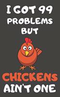 I Got 99 Problems But Chickens Ain't One: Chicken Gifts Blank Lined Notebooks, Journals, Planners and Diaries to Write In - For Chicken Lovers