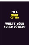 I'M A Fabric Cutter, What's Your Super Power?: 6X9 120 pages Career Notebook Unlined Writing Journal