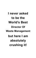 I Never Asked To Be The World's Best Director Of Waste Management But Here I Am Absolutely Crushing It: Original Director Of Waste Management Notebook, Chief/President Of Waste Management Journal Gift, Diary, Doodle Gift