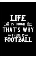 Life Is Tough That's Why There Is Football