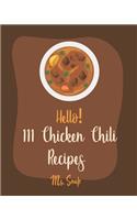 Hello! 111 Chicken Chili Recipes: Best Chicken Chili Cookbook Ever For Beginners [Book 1](1 Chicken Chili Recipes)