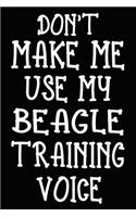 Don't make me use my Beagle training voice: Beagle Training Log Book gifts. Best Dog Trainer Log Book gifts For Dog Lovers who loves Beagle. Cute Beagle Trainer Log Book Gifts is the perfect g