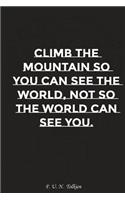 Climb the Mountain So You Can See the World Not So the World Can See You: Motivation, Notebook, Diary, Journal, Funny Notebooks