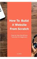 How To Build A Website From Scratch: WordPress Tutorial For Beginners