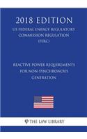 Reactive Power Requirements for Non-Synchronous Generation (US Federal Energy Regulatory Commission Regulation) (FERC) (2018 Edition)