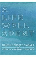 A Life Well Spent Monthly Budget Planner and Weekly Expense Tracker: Undated with Teal Blue Watercolor Cover