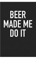 Beer Made Me Do It: A 6x9 Inch Matte Softcover Journal Notebook with 120 Blank Lined Pages and a Funny Beer Loving Cover Slogan