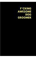 F*cking Awesome Dog Groomer: Lined Notebook Diary to Write In, Funny Gift Idea (150 Pages)