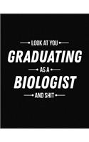 Look at You Graduating as a Biologist and Shit: Funny Blank Line Biologist Graduation Notebook (8.5 X 11 - 110 Blank Pages)