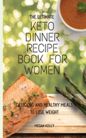 The Ultimate KETO Dinner Recipe Book For Women: Delicious And Healthy Meals To Lose Weight