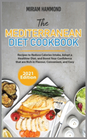 The Mediterranean Diet Cookbook (2021 Edition): Recipes to Reduce Calories Intake, Adopt a Healthier Diet, and Boost Your Confidence that are Rich in Flavour, Convenient, and Easy